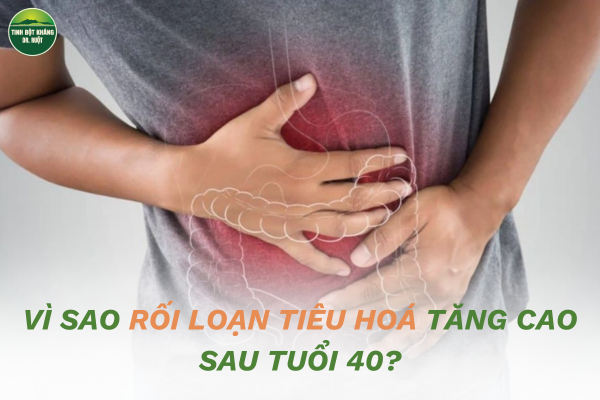 Vì sao rối loạn tiêu hoá tăng cao sau tuổi 40?